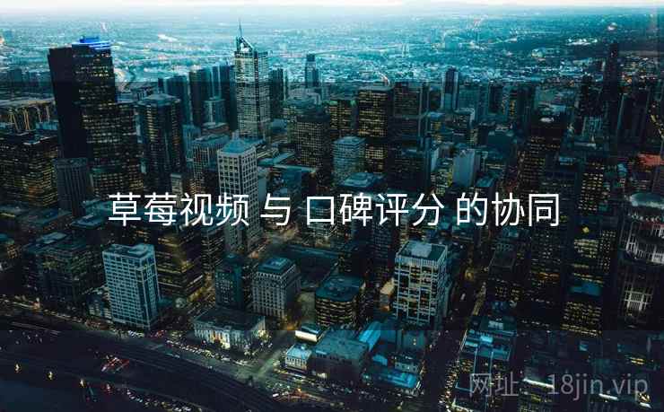 草莓视频 与 口碑评分 的协同