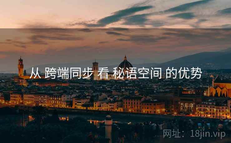 从 跨端同步 看 秘语空间 的优势