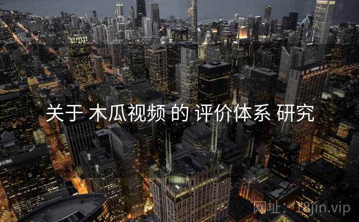 关于 木瓜视频 的 评价体系 研究