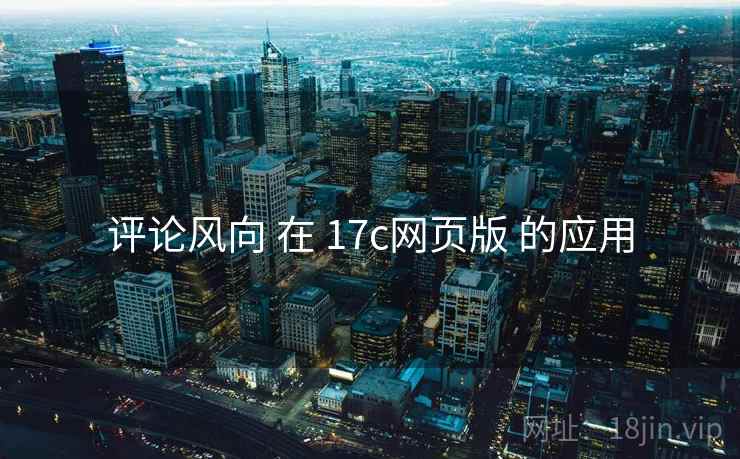 评论风向 在 17c网页版 的应用