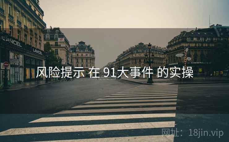 风险提示 在 91大事件 的实操