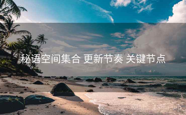 秘语空间集合 更新节奏 关键节点