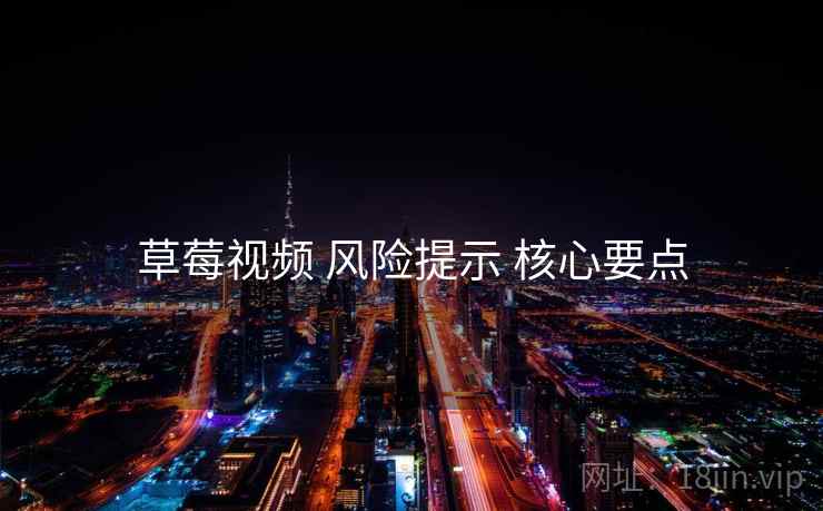 草莓视频 风险提示 核心要点  第2张