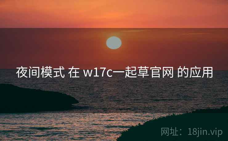 夜间模式 在 w17c一起草官网 的应用